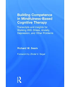 Building Competence in Mindfulness-Based Cognitive Therapy: Transcripts and Insights for Working With Stress, Anxiety, Depressio