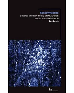 Sonosyntactics: Selected and New Poetry of paul Dutton