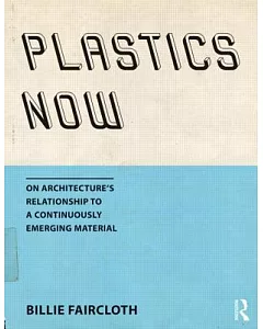 Plastics Now: On Architecture’s Relationship to a Continuously Emerging Material