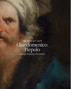 Giandomenico Tiepolo and His Fantasy Portraits: The Artist at Court