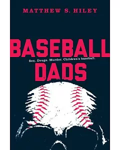 Baseball Dads: Sex. Drugs. Murder. Children’s Baseball.