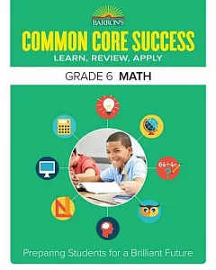 Barron’s Common Core Success Grade 6 Math: Learn, Review, Apply