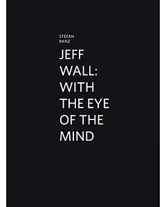 Jeff Wall: With the Eye of the Mind