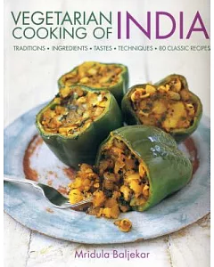 Vegetarian Cooking of India: Traditions - Ingredients - Tastes - Techniques - 80 Classic Recipes