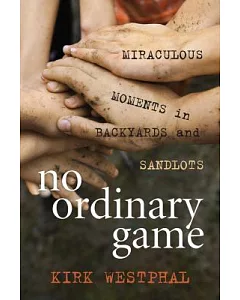 No Ordinary Game: Miraculous Moments in Backyards and Sandlots