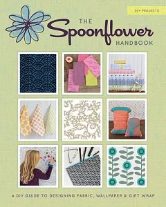 The Spoonflower Handbook: A DIY Guide to Designing Fabric, Wallpaper & Gift Wrap