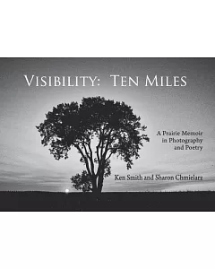 Visibility: Ten Miles: A Prairie Memoir in Photography and Poetry
