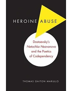 Heroine Abuse: Dostoevsky’s Netochka Nezvanova and the Poetics of Codependency