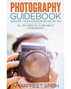 Photography Guidebook: Discover True Photographer Within You