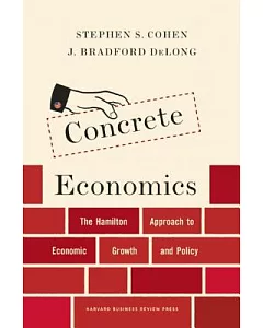 Concrete Economics: The Hamilton ApProach to Economic Growth and Policy