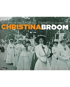 Soldiers & Suffragettes: The Photography of Christina Broom