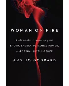 Woman on Fire: 9 Elements to Wake Up Your Erotic Energy, Personal Power, and Sexual Intelligence