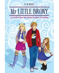 My Little Brony: An Unofficial Novel About Finding the Magic of Friendship
