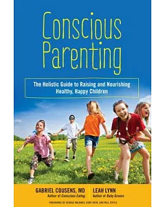 Conscious Parenting: The Holistic Guide to Raising and Nourishing Healthy, Happy Children