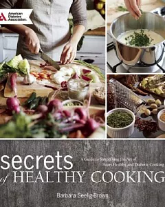 Secrets of Healthy Cooking: A Guide to Simplifying the Art of Heart Healthy and Diabetic Cooking