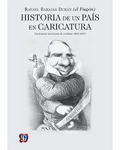 Historia de un pais en caricatura / History of a country in caricature: Mexican Caricature of Combat, 1821-1872