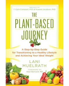 The Plant-Based Journey: A Step-by-Step Guide for Transitioning to a Healthy Lifestyle and Achieving Your Ideal Weight