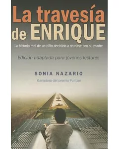 La Travesía De Enrique / Enrique’s Journey: La Historia Real De Un Niño Decidido a Reunirse Con Su Madre / the Story of a Boy’s