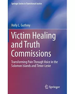 Victim Healing and Truth Commissions: Transforming Pain Through Voice in Solomon Islands and Timor-Leste