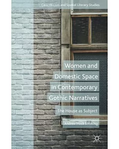 Women and Domestic Space in Contemporary Gothic Narratives: The House As Subject