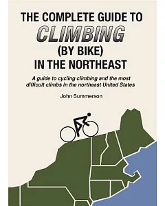 The Complete Guide to Climbing (by Bike) in the Northeast: A Guide to Cycling Climbing and the Most Difficult Climbs in the Nort