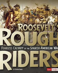 Roosevelt’s Rough Riders: Fearless Cavalry of the Spanish-American War