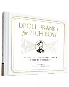 Droll Pranks for Rich Boys: The Wealthy Young Gentleman’s Guide to Horseplay