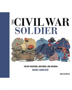 The Civil War Soldier: 700 Key Weapons, Uniforms, and Insignia