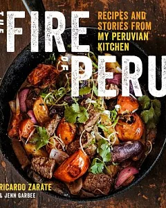 The Fire of Peru: Recipes and Stories from My Peruvian Kitchen