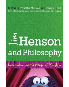 Jim Henson and Philosophy: Imagination and the Magic of Mayhem
