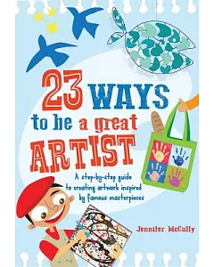 23 Ways to be a great Artist: A step-by-step guide to creating artwork inspired by famous masterpieces