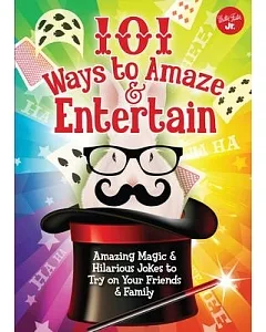 101 Ways to Amaze & Entertain: Amazing Magic & Hilarious Jokes to Try on Your Friends & Family