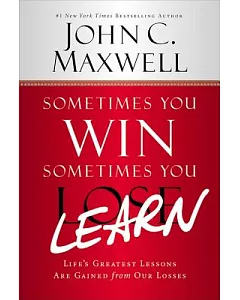 Sometimes You Win--Sometimes You Learn: Life’s Greatest Lessons are Gained from Our Losses