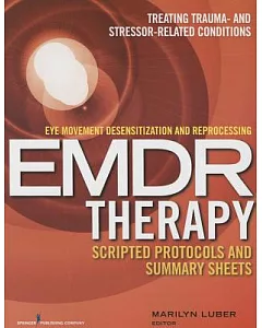 Eye Movement Desensitization and Reprocessing EMDR Therapy Scripted Protocols and Summary Sheets: Treating Trauma- and Stressor-