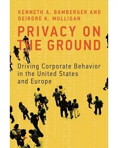 Privacy on the Ground: Driving Corporate Behavior in the United States and Europe