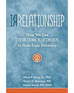 Irrelationships: How We Use Dysfunctional Relationships to Hide from Intimacy