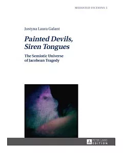 Painted Devils, Siren Tongues: The Semiotic Universe of Jacobean Tragedy