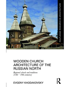 Wooden Church Architecture of the Russian North: Regional schools and traditions (14th-19th centuries)