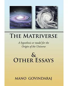 The Matriverse & Other Essays: A Hypothesis or Model of the Origin of the Universe