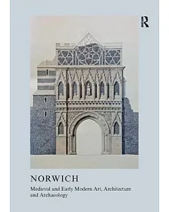 Norwich: Medieval and Early Modern Art, Architecture and Archaeology
