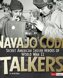 Navajo Code Talkers: Secret American Indian Heroes of World War II