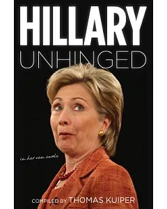 Hillary Unhinged: In Her Own Words