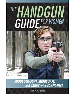 The Handgun Guide for Women: Shoot Straight, Shoot Safe, and Carry With Confidence