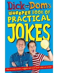 Dick and Dom’s Whoopee Book of Practical Jokes: Includes Titters, Nuggets and More Stuff What We Wrote!