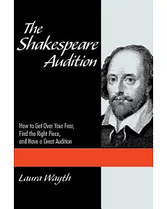 The Shakespeare Audition: How to Get over Your Fear, Find the Right Piece, and Have a Great Audition