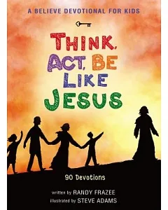 A Believe Devotional for Kids: Think, Act, Be Like Jesus - 90 Devotions