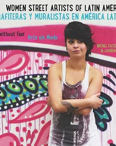 Women Street Artists of Latin America / Grafiteras y muralistas en America latina: Art Without Fear / Arte sin miedo