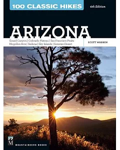 100 Classic Hikes Arizona: Grand Canyon, Colorado Plateau, san Francisco Peaks, Mogollon Rim, sedona, sky Islands, sonoran Deser