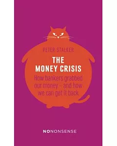 The Money Crisis: How Bankers Have Grabbed Our Money - and How We Can Get It Back