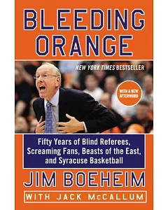 Bleeding Orange: Fifty Years of Blind Referees, Screaming Fans, Beasts of the East, and Syracuse Basketball
